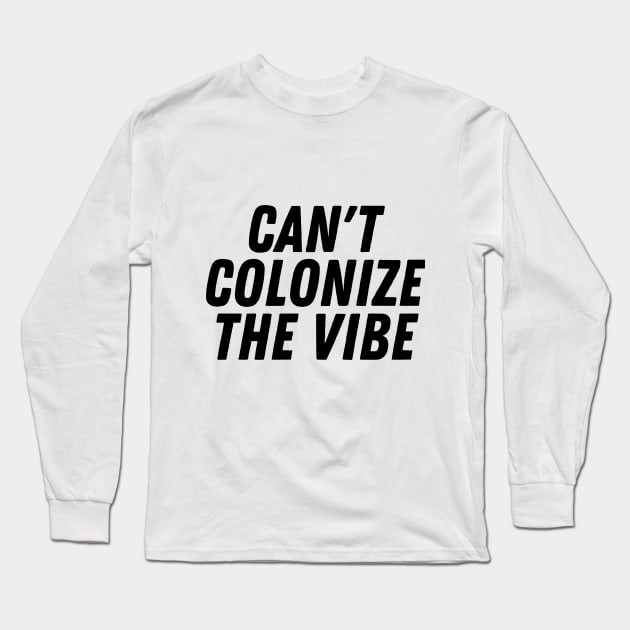 You Can't Colonize The Vibes- Black Lives Matter | Pro Black Design Long Sleeve T-Shirt by Colored Lines